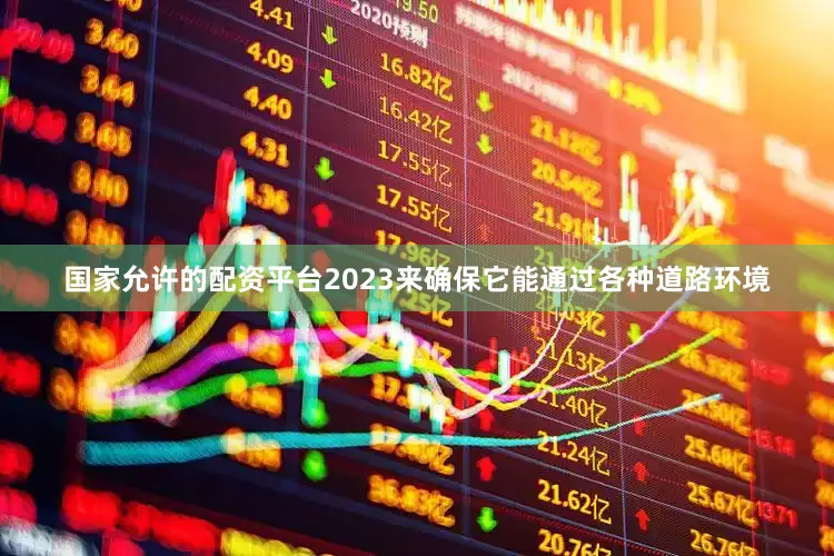 国家允许的配资平台2023来确保它能通过各种道路环境