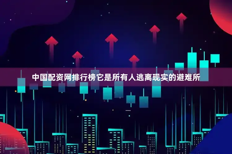 中国配资网排行榜它是所有人逃离现实的避难所