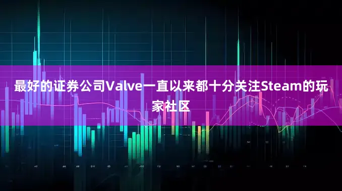 最好的证券公司Valve一直以来都十分关注Steam的玩家社区