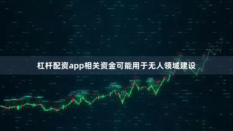 杠杆配资app相关资金可能用于无人领域建设
