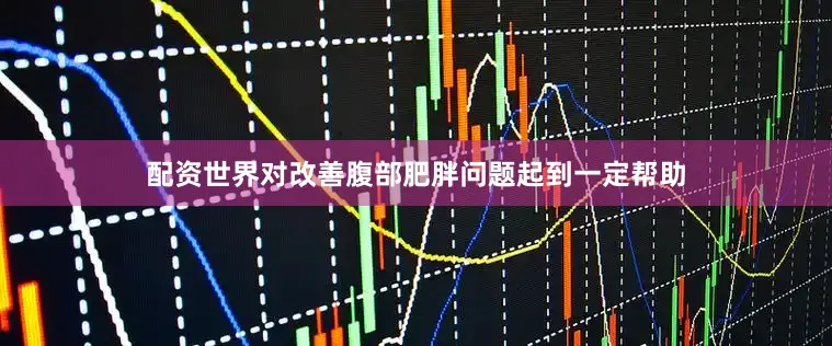 配资世界对改善腹部肥胖问题起到一定帮助